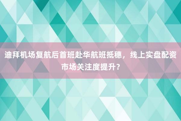 迪拜机场复航后首班赴华航班抵穗，线上实盘配资市场关注度提升？