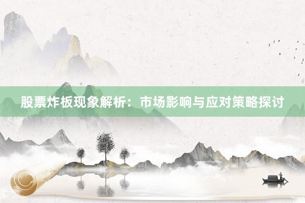 股票炸板现象解析:市场影响与应对策略探讨