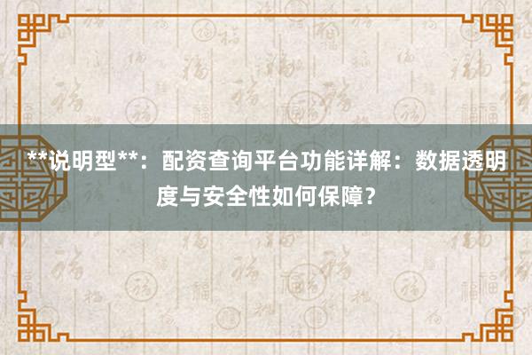 **说明型**：配资查询平台功能详解：数据透明度与安全性如何保障？