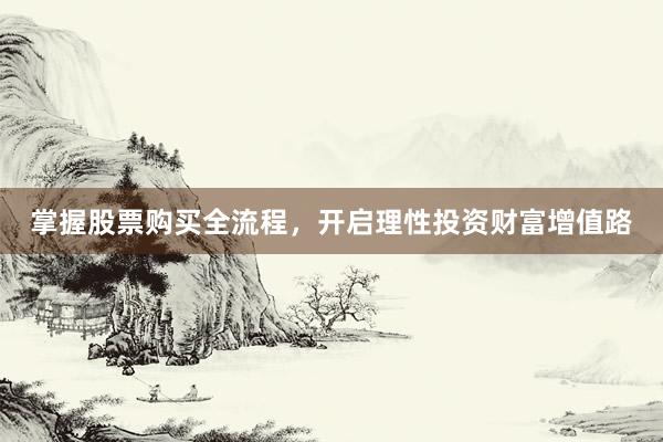 掌握股票购买全流程，开启理性投资财富增值路