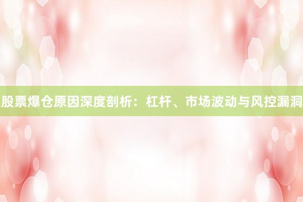 股票爆仓原因深度剖析：杠杆、市场波动与风控漏洞