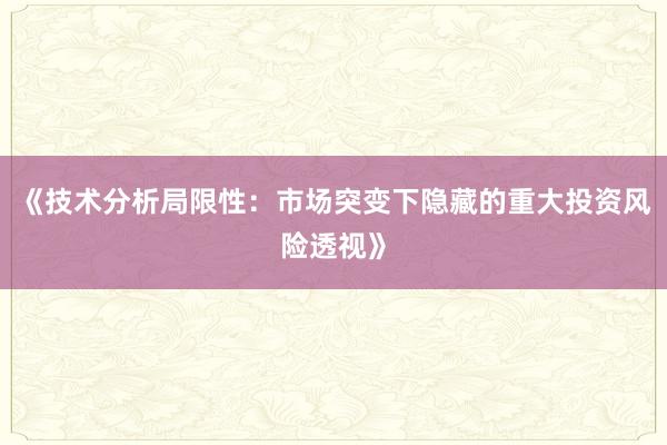 《技术分析局限性：市场突变下隐藏的重大投资风险透视》
