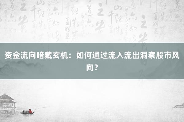 资金流向暗藏玄机:如何通过流入流出洞察股市风向?