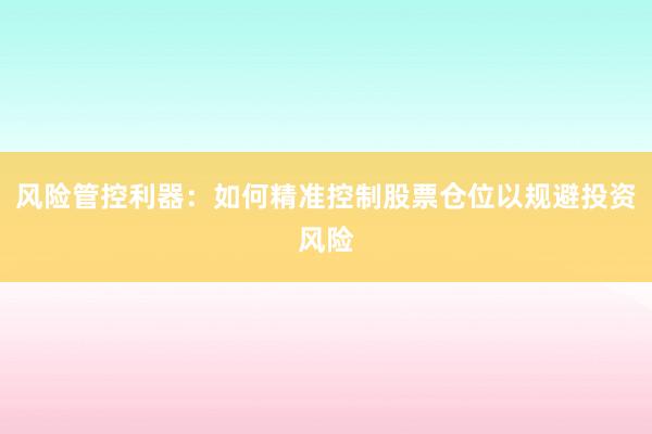 风险管控利器:如何精准控制股票仓位以规避投资风险