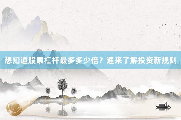 想知道股票杠杆最多多少倍？速来了解投资新规则