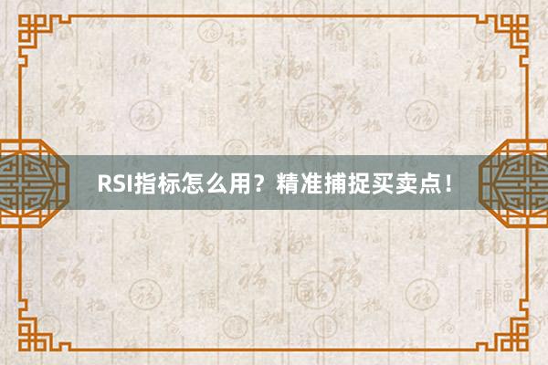 RSI指标怎么用？精准捕捉买卖点！