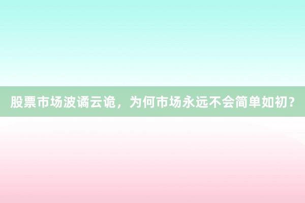 股票市场波谲云诡，为何市场永远不会简单如初？