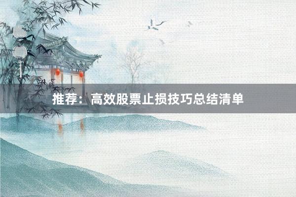 推荐：高效股票止损技巧总结清单