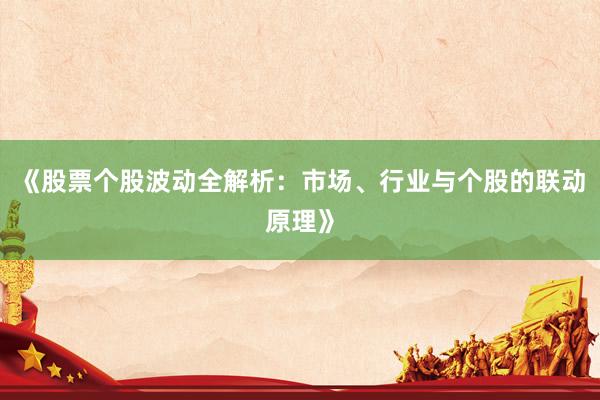 《股票个股波动全解析：市场、行业与个股的联动原理》
