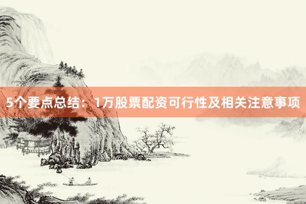 5个要点总结：1万股票配资可行性及相关注意事项