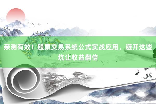 亲测有效！股票交易系统公式实战应用，避开这些坑让收益翻倍
