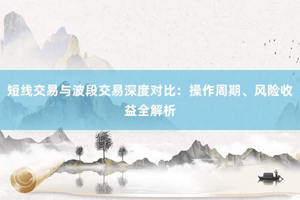 短线交易与波段交易深度对比：操作周期、风险收益全解析